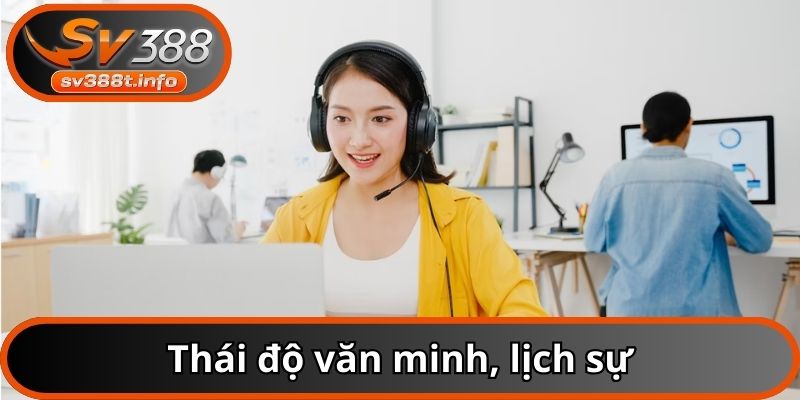 Luôn nói chuyện với đội ngũ CSKH một thái độ văn minh nhất