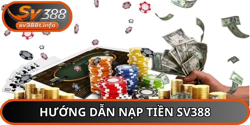 Hướng dẫn chi tiết quy trình nạp tiền SV388 đảm bảo nhanh chóng, an toàn