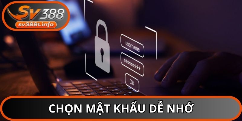 Người dùng chọn pass dễ nhớ nhưng vẫn cần đáp ứng độ an toàn